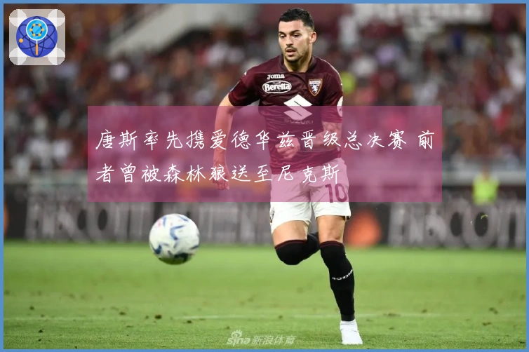 唐斯率先携爱德华兹晋级总决赛 前者曾被森林狼送至尼克斯